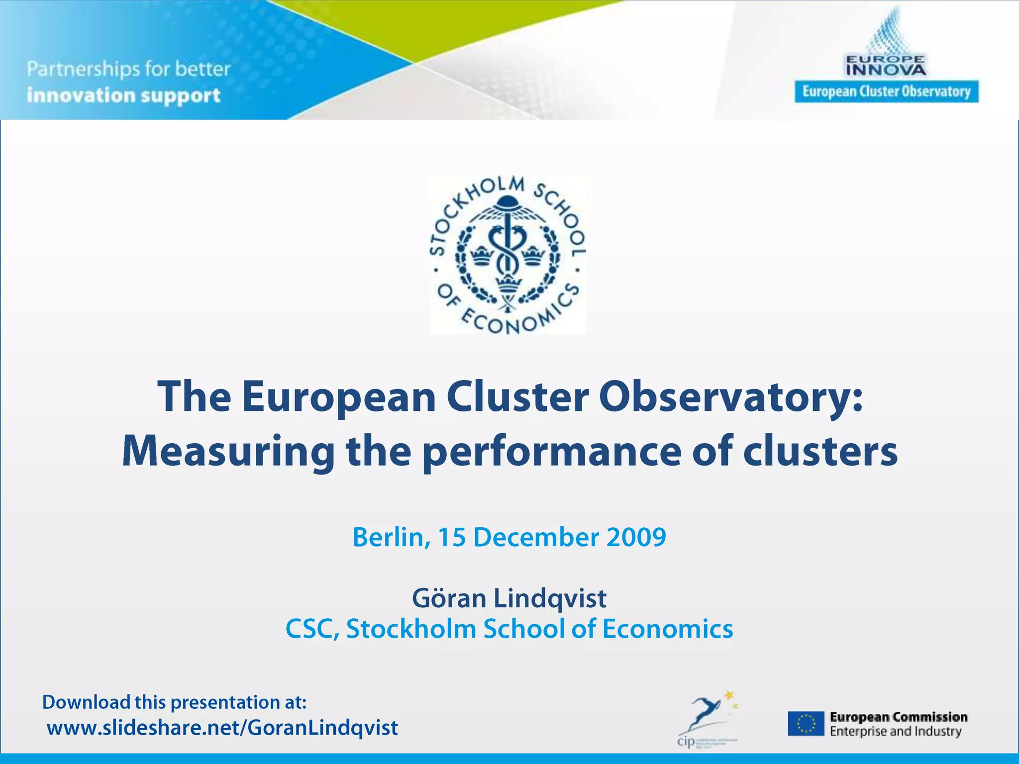 The European Cluster Observatory: Measuring the performance of clustersBerlin, 15 December 2009Göran LindqvistCSC, Stockholm School of EconomicsDownload this presentation at: www.slideshare.net/GoranLindqvist