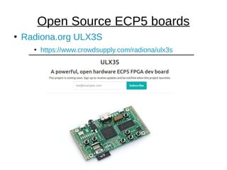 ●
Radiona.org ULX3S
●
https://www.crowdsupply.com/radiona/ulx3s
Open Source ECP5 boards
 