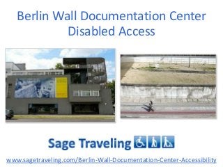 Berlin Wall Documentation Center
Disabled Access

www.sagetraveling.com/Berlin-Wall-Documentation-Center-Accessibility

 