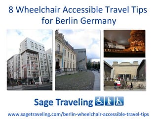 8 Wheelchair Accessible Travel Tips
       for Berlin Germany




www.sagetraveling.com/berlin-wheelchair-accessible-travel-tips
 