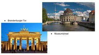 ● Brandenburger Tor
● Museumsinsel
 
