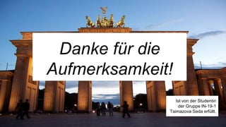 Danke für die
Aufmerksamkeit!
Ist von der Studentin
der Gruppe IN-19-1
Taimazova Seda erfüllt.
 