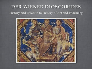 DER WIENER DIOSCORIDES
History and Relation to History of Art and Pharmacy
 
