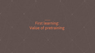 First learning:
Value of pretraining
 
