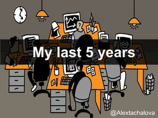 My last 5 years
@Alextachalova
 