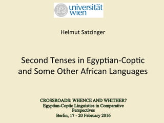 Helmut	Satzinger	
	
	
Second	Tenses	in	Egyp7an-Cop7c	
and	Some	Other	African	Languages	
 
