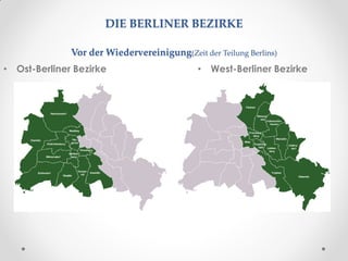DIE BERLINER BEZIRKE
Vor der Wiedervereinigung(Zeit der Teilung Berlins)
• Ost-Berliner Bezirke • West-Berliner Bezirke
 