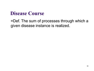 Disease Course
=Def. The sum of processes through which a
given disease instance is realized.




                                         65
 