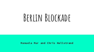 Berlin Blockade
Manuela Mur and Chris Hallstrand
 