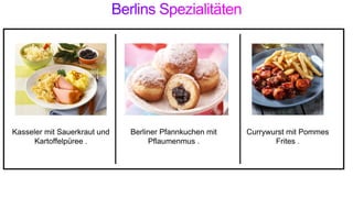 Kasseler mit Sauerkraut und
Kartoffelpüree .
Berliner Pfannkuchen mit
Pflaumenmus .
Currywurst mit Pommes
Frites .
 