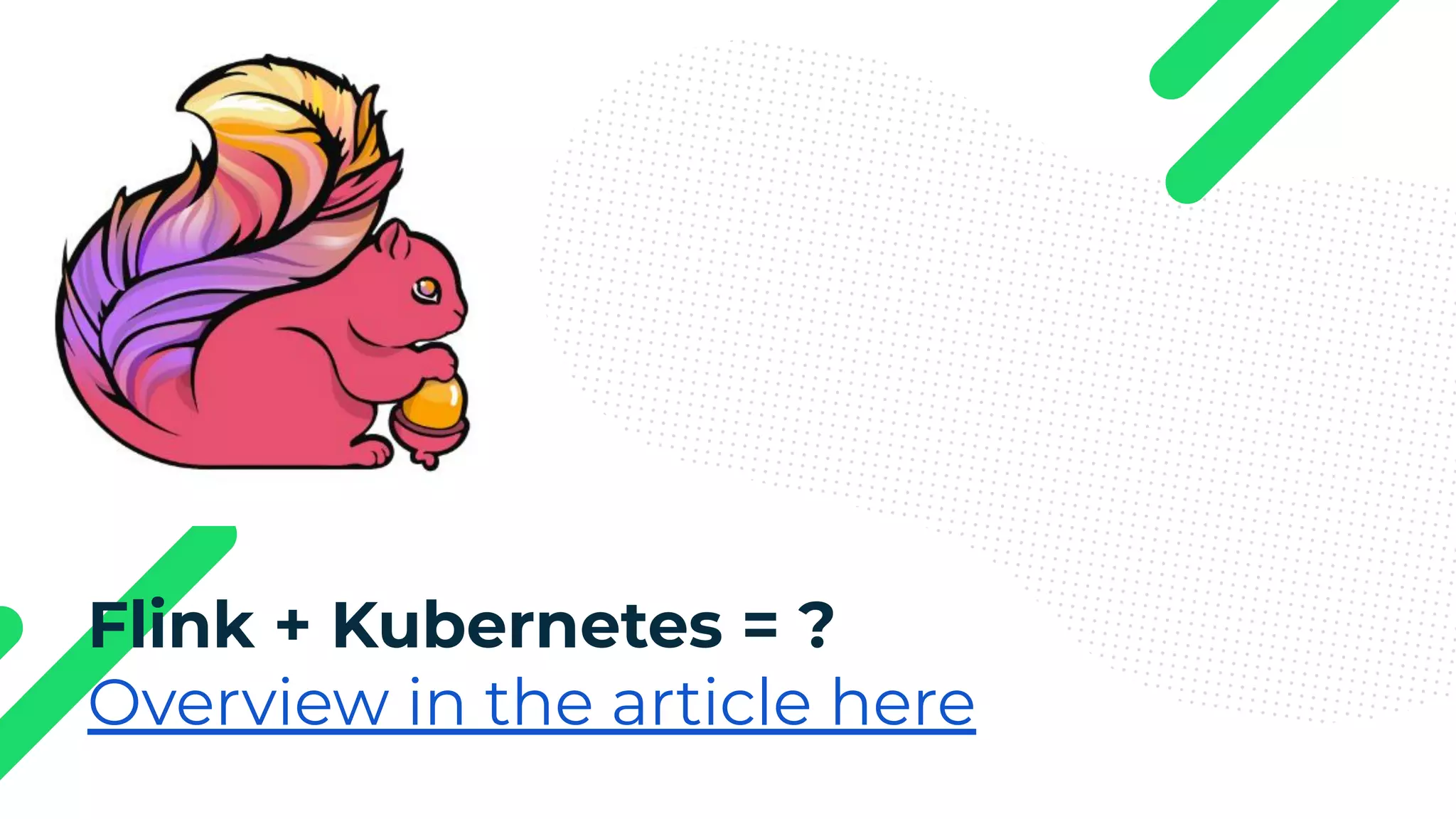 Flink + Kubernetes = ? Overview in the article here 