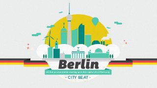 All that you need while starting up in this capital city of Germany.

˙ CITY BEAT ˙

 