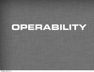 OPERABILITY




Tuesday, April 24, 12
 