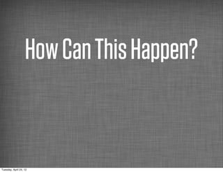 How Can This Happen?


Tuesday, April 24, 12
 