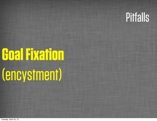 Pitfalls

Goal Fixation
(encystment)

Tuesday, April 24, 12
 