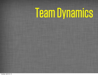 Team Dynamics



Tuesday, April 24, 12
 