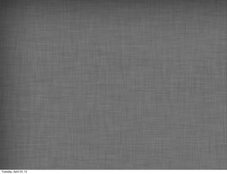 Tuesday, April 24, 12
 