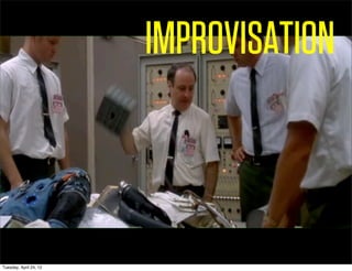 IMPROVISATION



Tuesday, April 24, 12
 