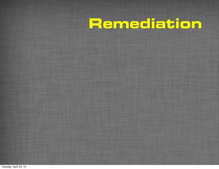 Remediation




Tuesday, April 24, 12
 