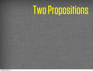 Two Propositions



Tuesday, April 24, 12
 