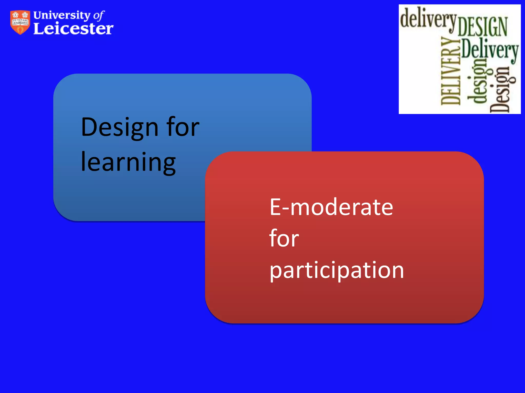 Design for
learning
             E-moderate
             for
             participation
 
