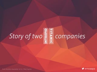 Story of two companies
Intrepid
Titanic
From Ansible newsletter 9/15 / Matt Jaynes ernoaapa
 
