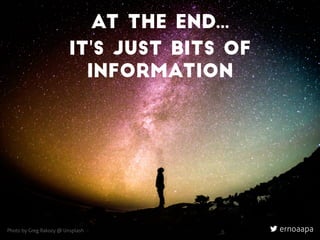 Photo by Greg Rakozy @ Unsplash
At the end...
it's just bits of
information
ernoaapa
 