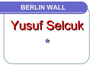 BERLIN WALL


Yusuf Selcuk
      *
 