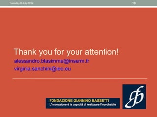 Thank you for your attention!
alessandro.blasimme@inserm.fr
virginia.sanchini@ieo.eu
Tuesday 8 July 2014 19
 