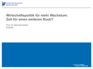 Prof. Dr. Michael Hüther
Direktor
Wirtschaftspolitik für mehr Wachstum:
Zeit für einen weiteren Ruck?
 