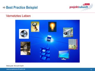 Best Practice Beispiel

Vernetztes Leben




Bilderquelle: Microsoft ClipArt

www.projektzukunft.berlin.de      12
 