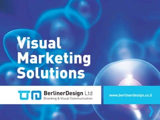 BerlinerDesign
Branding & Visual Commun
Visual
Marketing
Solutions
BerlinerDesign Ltd
Branding & Visual Communication
www.berlinerdesign.co.il
 