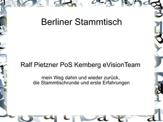 Berliner Stammtisch Ralf Pietzner PoS Kemberg eVisionTeam  mein Weg dahin und wieder zurück,  die Stammtischrunde und erste Erfahrungen 