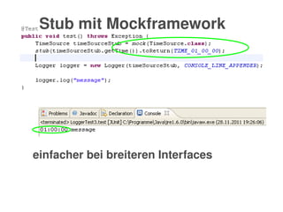    
Stub mit Mockframework
einfacher bei breiteren Interfaces
 