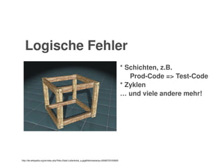    
Logische Fehler
* Schichten, z.B.
Prod­Code => Test­Code
* Zyklen 
… und viele andere mehr!
http://de.wikipedia.org/w/index.php?title=Datei:Lattenkiste_a.jpg&filetimestamp=20060723120820
 
