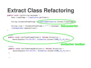    
...
...
einfacher testbar
fokussierter
Extract Class Refactoring
 