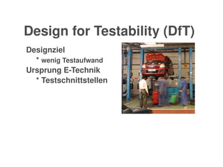    
http://commons.wikimedia.org/wiki/File:CarService.JPG
Designziel
* wenig Testaufwand
Ursprung E­Technik
* Testschnittstellen
 
Design for Testability (DfT) 
 