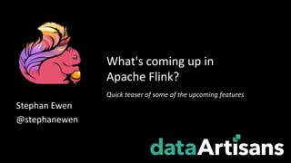Stephan Ewen
@stephanewen
What's coming up in
Apache Flink?
Quick teaser of some of the upcoming features
 