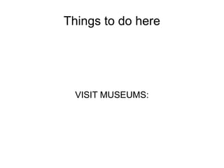Things to do here




  VISIT MUSEUMS:
 
