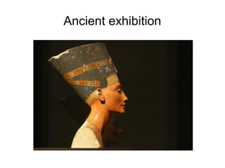 Ancient exhibition
 