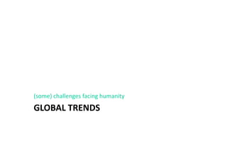 GLOBAL TRENDS
(some) challenges facing humanity
 