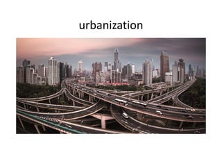 urbanization
 