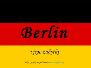 Berlin i jego zabytki Tekst i grafika na podstawie  www.wikipedia.org 