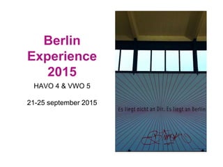 Berlin
Experience
2015
HAVO 4 & VWO 5
21-25 september 2015
 