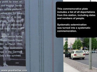 This commemorative plate  includes a list of all deportations from this station, including dates and numbers of people. Systematic extermination  was turned into a systematic  commemoration. 