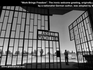 “ Work Brings Freedom”. The ironic welcome greeting, originally portrayed by a nationalist German author, was adopted by the Nazis.  