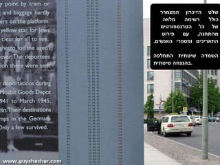 שלט הזיכרון המצמרר  כולל רשימה מלאה  של כל הטרנספורטים  מהתחנה ,  עם פירוט  התאריכים ומספרי האנשים . השמדה שיטתית התחלפה בהנצחה שיטתית . 