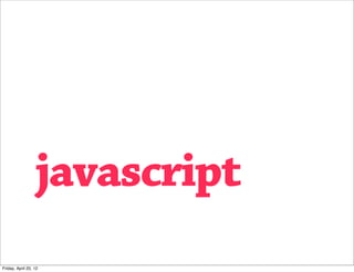 javascript
Friday, April 20, 12
 