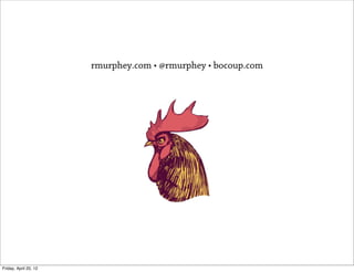 rmurphey.com • @rmurphey • bocoup.com




Friday, April 20, 12
 