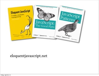 eloquentjavascript.net



Friday, April 20, 12
 